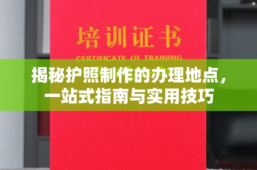 宝应县揭秘护照制作的办理地点，一站式指南与实用技巧