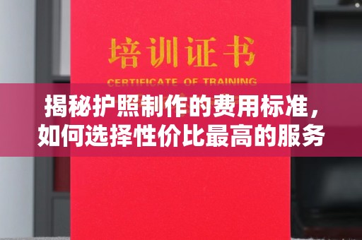 宝应县揭秘护照制作的费用标准，如何选择性价比最高的服务？