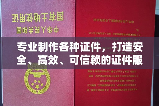 宝应县专业制作各种证件，打造安全、高效、可信赖的证件服务