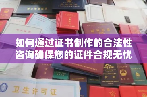 宝应县如何通过证书制作的合法性咨询确保您的证件合规无忧