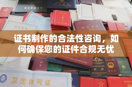 宝应县证书制作的合法性咨询，如何确保您的证件合规无忧