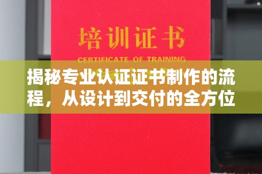 宝应县揭秘专业认证证书制作的流程，从设计到交付的全方位指南